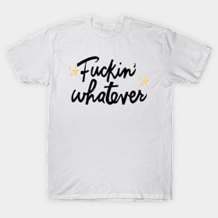 Fuckin' Whatever T-Shirt